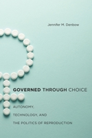Governed Through Choice: Autonomy, Technology, and the Politics of Reproduction 1479843911 Book Cover