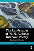 The the Landscapes of W. H. Auden's Interwar Poetry: Roots and Routes 0367742179 Book Cover