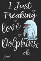 I Just Freaking Love Dolphins Ok Journal: 120 Blank Lined Pages - 6" x 9" Notebook With Cute Dolphin Print On The Cover 1691199605 Book Cover