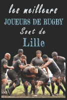 Les meilleurs joueurs de Rugby sont de Lille  Carnet de notes: Carnet de note pour les Joueurs de Rugby nés Lille  cadeaux pour un ami, une amie,  un ... la famille amateur de Rugby (French Edition) B084QKN23C Book Cover