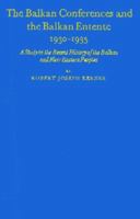 The Balkan Conferences and the Balkan Entente, 1930-1935: A Study in the Recent History of the Balkan and Near Eastern Peoples 1163152633 Book Cover