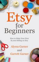 Etsy for Beginners: How to Make Your First $1,000 Selling on Etsy (Start a Craft Business) 196741307X Book Cover