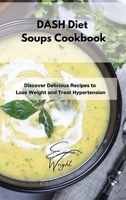 DASH Diet Soups Cookbook: Discover Delicious Recipes to Lose Weight and Treat Hypertension 180299470X Book Cover