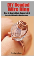 DIY Beaded Wire Ring: Step by step guide in making spiral Wire Bead Ring for Beginners B093SVSM4T Book Cover