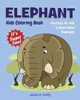Elephant Kids Coloring Book +Fun Facts for Kids to Read about Elephants: Children Activity Book for Girls & Boys Age 4-8, with 30 Super Fun Coloring ... (Gifted Kids Coloring Animals) (Volume 18) 1721838872 Book Cover