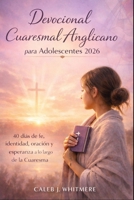 Devocional Cuaresmal Anglicano para Adolescentes 2026: 40 días de fe, identidad, oración y esperanza a lo largo de la Cuaresma (Spanish Edition) B0GL4D1MDC Book Cover
