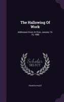 The Hallowing Of Work: Addresses Given At Eton, January 16-18, 1888 110439250X Book Cover