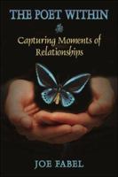 The Poet Within: Capturing Moments of Relationships 1413745482 Book Cover