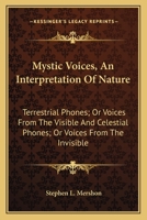 Mystic Voices, An Interpretation Of Nature: Terrestrial Phones; Or Voices From The Visible And Celestial Phones; Or Voices From The Invisible 0548324158 Book Cover
