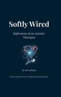 Softly Wired: Reflections of an Autistic Therapist 1257046012 Book Cover