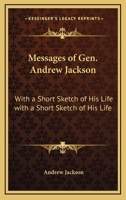 Messages of Gen. Andrew Jackson: With a Short Sketch of His Life 1275683207 Book Cover