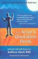 The Actor's Quotation Book: Acting in a Nutshell from Those Who Really Know (Career Development Series) 1575253704 Book Cover