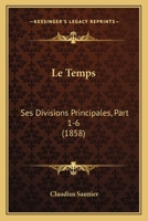 Le Temps: Ses Divisions Principales, Part 1-6 (1858) 1166756939 Book Cover