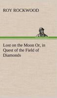 Lost on the Moon Or, in Quest of the Field of Diamonds 3849160092 Book Cover