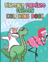 Dinosaur Flamingo Unicorn Coloring Book: Fun Children's Coloring Book For Boys & Girls Who Love Animals And Coloring | The Perfect Gift For 3-8-Year-Old Children B09DMK92Q9 Book Cover