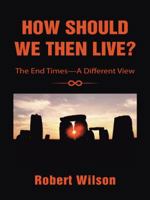 How Should We Then Live?: The End Times-A Different View 149084631X Book Cover