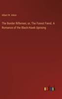 The Border Riflemen; or, The Forest Fiend. A Romance of the Black-Hawk Uprising 3368932497 Book Cover