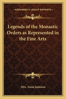 Legends of the Monastic Orders, as Represented in the Fine Arts 1178648923 Book Cover