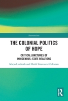 The Colonial Politics of Hope: Critical Junctures of Indigenous-State Relations 036775567X Book Cover