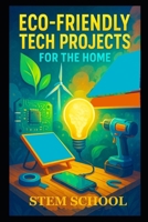 Eco-Friendly Tech Projects for the Home: DIY Smart Systems for Sustainable Living and Green Innovation B0GTQ6511Y Book Cover