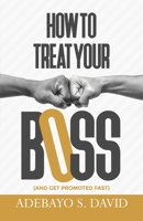 How to Treat your Boss: And Get Promoted Fast 1952098238 Book Cover