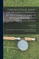 Chronological Hand-list Of Various Editions Of The Complete Angler By Izaak Walton And Charles Cotton: With A Supplement Embracing Other Writings Of Walton And Cotton, Etc., 1593-1893 1018652299 Book Cover