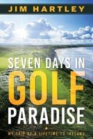 Seven Days in Golf Paradise: My Trip of a Lifetime to Ireland B0DZ3NFWQL Book Cover