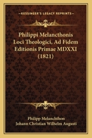 Philippi Melancthonis Loci Theologici, Ad Fidem Editionis Primae Mdxxi... 1104890186 Book Cover