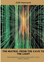 The Matrix: From the Cave to the Light: Reinterpreting Ancient Philosophy for a Digital World 3384449185 Book Cover
