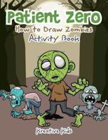 Patient Zero: How to Draw Zombies Activity Book 1683770188 Book Cover