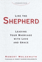 Like the Shepherd: Leading Your Marriage with Love and Grace 162157511X Book Cover