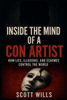 Inside the Mind of a Con Artist: How Lies, Illusions, and Schemes Control the World B0FPMN4WSS Book Cover