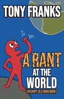 A Rant at the World: Grumpy Old Man Book 0993483380 Book Cover