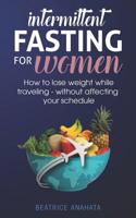 Intermittent Fasting for Women: How to Lose Weight while traveling - Without Affecting Your Schedule 1087849381 Book Cover