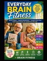 EVERYDAY BRAIN FITNESS: Practical Memory Support, Cognitive Rehabilitation, and Caregiver Action Plans for Every Stage of Cognitive Decline B0HBVGB7FV Book Cover