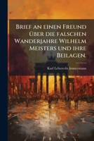Brief an einen Freund Ã1/4ber die falschen Wanderjahre Wilhelm Meisters und ihre Beilagen. (German Edition) 1024722295 Book Cover
