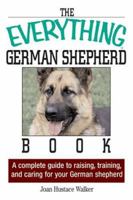 The Everything German Shepherd Book: A Complete Guide to Raising, Training, And Caring for Your German Shepherd (Everything: Pets) 1593374240 Book Cover
