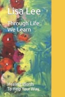 Through Life We Learn: Healing Words To Help Your Way B0CGC8YZSF Book Cover