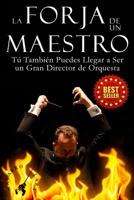 La Forja de un Maestro: Tú También Puedes Llegar a Ser un Gran Director de Orquesta 1720881774 Book Cover