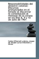 Responsabilidades del desastre colonial: Discursos pronunciados en el Senado al discutirse la contes 1103514571 Book Cover