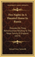 Two Nights In A Haunted House In Russia: Preceded By Three Reminiscences Relating To The Royal Family Of England (1873) 116454683X Book Cover