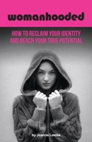 Womanhooded: How to reclaim your identity and reach your true potential 1916764029 Book Cover