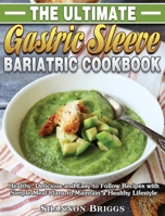 The Ultimate Gastric Sleeve Bariatric cookbook: Healthy, Delicious and Easy to Follow Recipes with Simple Meal Plans to Maintain a Healthy Lifestyle 1801240604 Book Cover