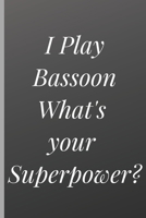 I Play Bassoon What's Your Superpower? - Notebook And Journal for Bassoon Lover: signed Notebook/Journal Book to Write in, (6 x 9), 120 Pages, (Gift For Friends, ... ) 1651140723 Book Cover
