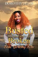 Busted But Not Broken.: I am Dorothy Felix 1985626675 Book Cover