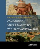 Configuring Sales & Marketing Within Dynamics AX 2012: Volume 14 (Dynamics AX 2012 Barebones Configuration Guides) 1499262841 Book Cover