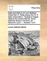 Della architettura di Leon Battista Alberti libri X. Della pittura libri III. E della statua libro I. Tradotti in lingua Italiana da Cosimo Bartoli. ... tre tomi, da Giacomo Leoni ... Volume 1 of 3 1170603319 Book Cover
