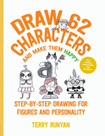 Draw 62 Characters and Make Them Happy: Step-by-Step Drawing for Figures and Personality - For Artists, Cartoonists, and Doodlers 1631599925 Book Cover
