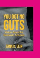 You Got No Guts: Vision Quest for Nontoxic Schools 1684989930 Book Cover