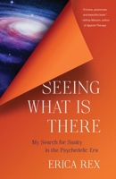 Seeing What Is There: My Search for Sanity in the Psychedelic Era B0FD41M8WC Book Cover